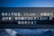 很多人不知道；17c.com ｜ 收藏技巧这件事，难怪最近这么多人在问？别再用老方法了
