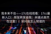 我本来不信——17c在线观看：17cc最新入口：朋友转发给我：关键点居然在这里！！别问我怎么知道的